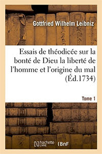 Essais de théodicée sur la bonté de Dieu la liberté de l'homme et l'origine du mal Tome 1