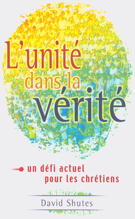 L'unité dans la vérité - un défi actuel pour les chrétiens