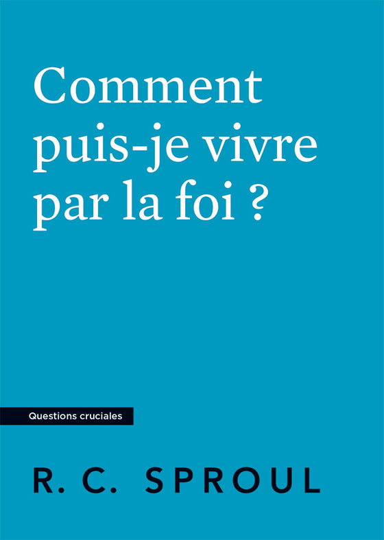 Comment puis-je vivre par la foi ?