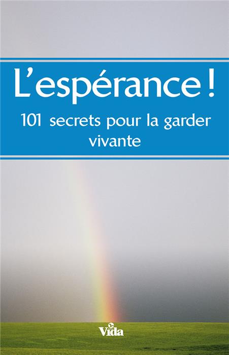 L'espérance ! 101 secrets pour la garder vivante