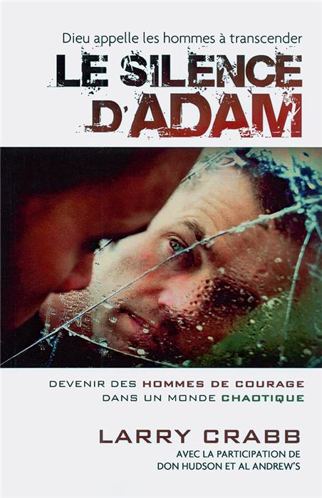 Le silence d’Adam : devenir des hommes de courage dans un monde chaotique