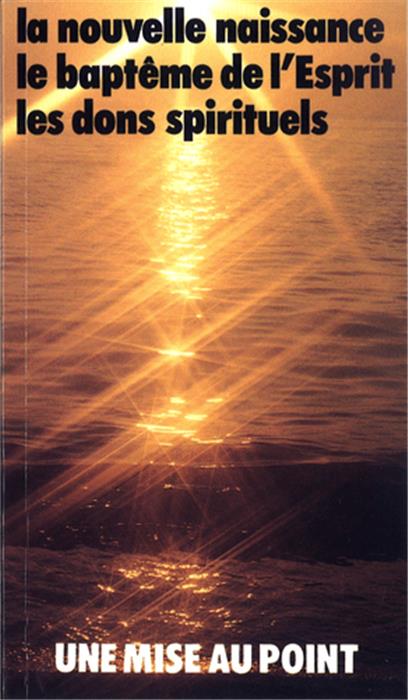 La nouvelle naissance, le baptême de l'esprit, les dons spirituels : une mise au point