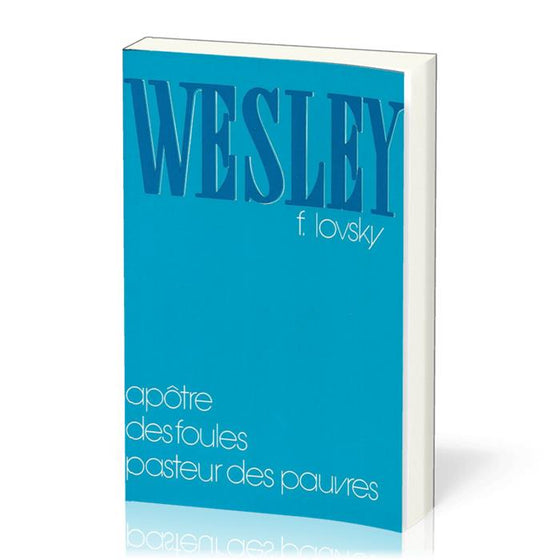 Wesley: apôtre des foules, pasteur des pauvres