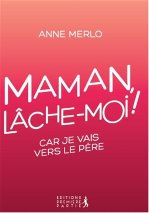 Maman lâche-moi ! car je vais vers le père
