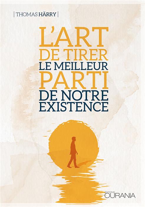 L'art de tirer le meilleur parti de notre existence
