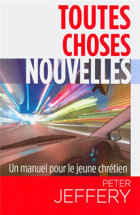 Toutes choses nouvelles : Un manuel pour le jeune chrétien