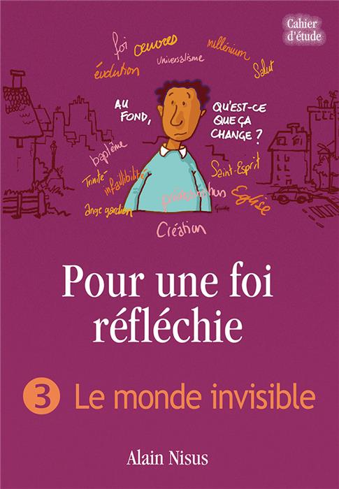 Pour une foi réfléchie 3 Le monde invisible (cahier d’étude)