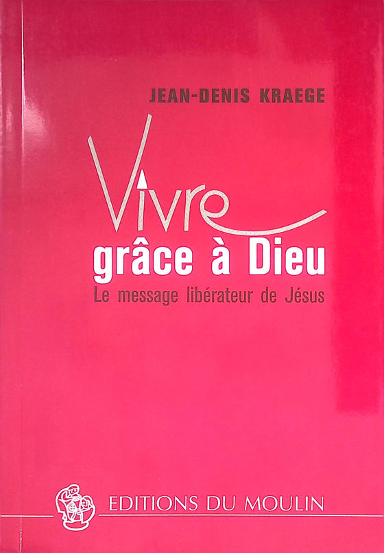 Vivre grâce à Dieu : Le message libérateur de Jésus