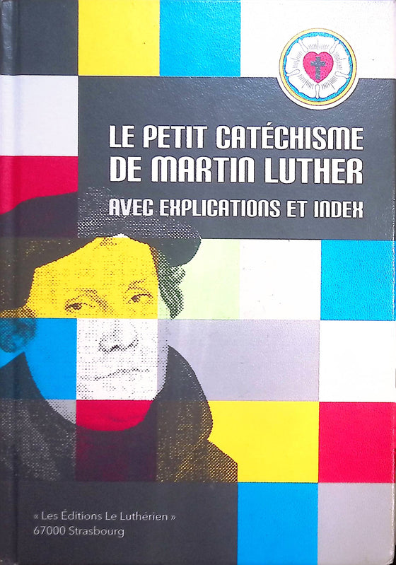 Le petit catéchisme de Martin Luther - avec explications et index