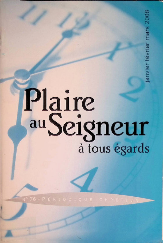 Plaire au Seigneur à tous égards - n°76 - janvier - février - mars - 2008