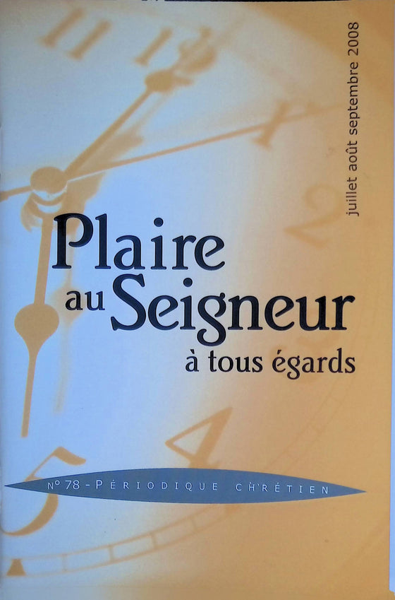Plaire au Seigneur à tous égards - n°78 - juillet - août - septembre - 2008
