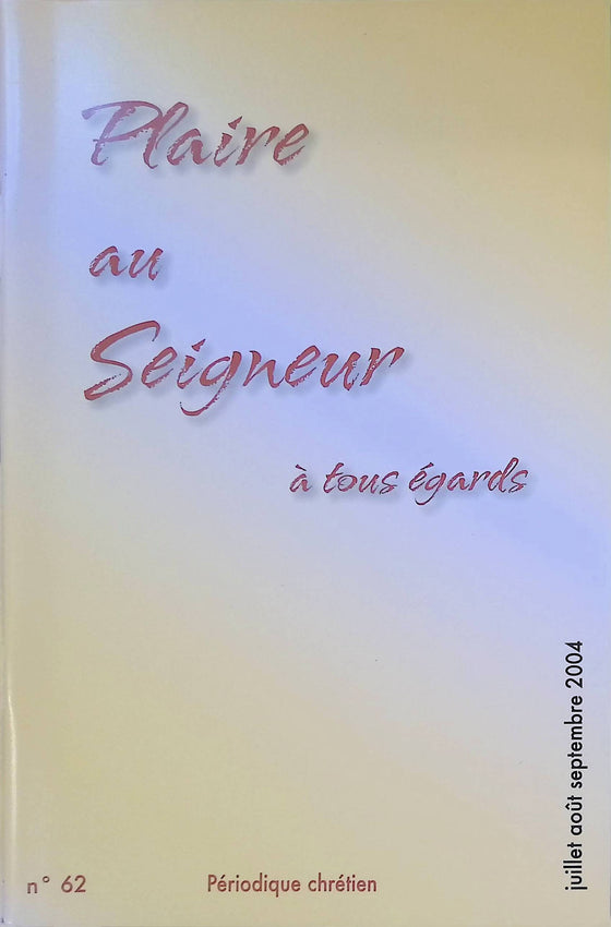 Plaire au Seigneur à tous égards - n°62 - juillet - août - septembre - 2004