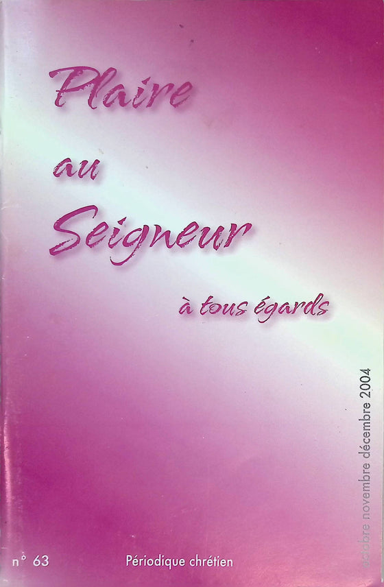 Plaire au Seigneur à tous égards - n°63 - octobre - novembre - décembre - 2004