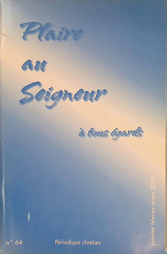 Plaire au Seigneur à tous égards - n°64 - janvier - février - mars - 2005