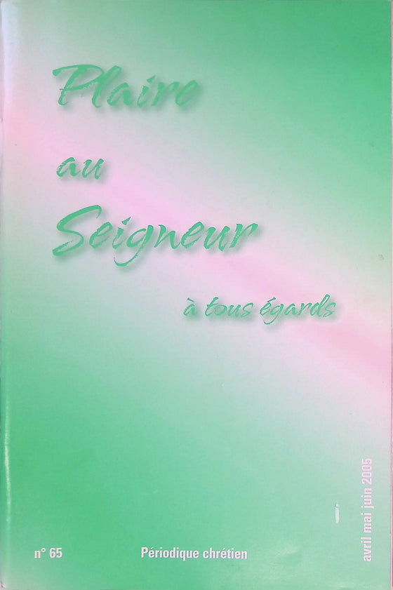 Plaire au Seigneur à tous égards - n°65 - avril - mai - juin - 2005