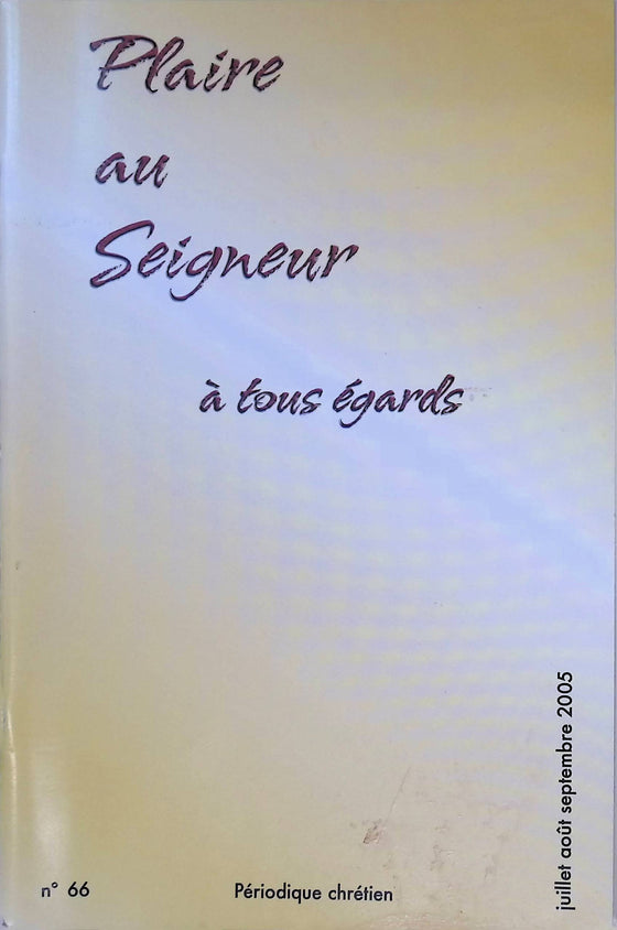 Plaire au Seigneur à tous égards - n°66 - juillet - août - septembre - 2005