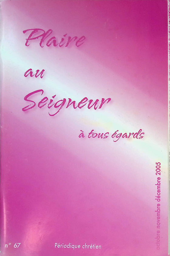 Plaire au Seigneur à tous égards - n°67 - octobre - novembre - décembre - 2005