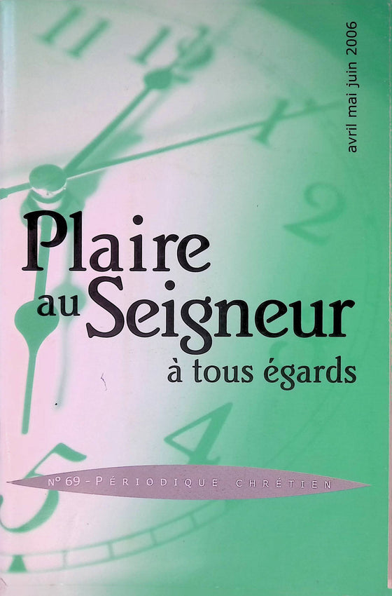 Plaire au Seigneur à tous égards - n°69 - avril - mai - juin - 2006