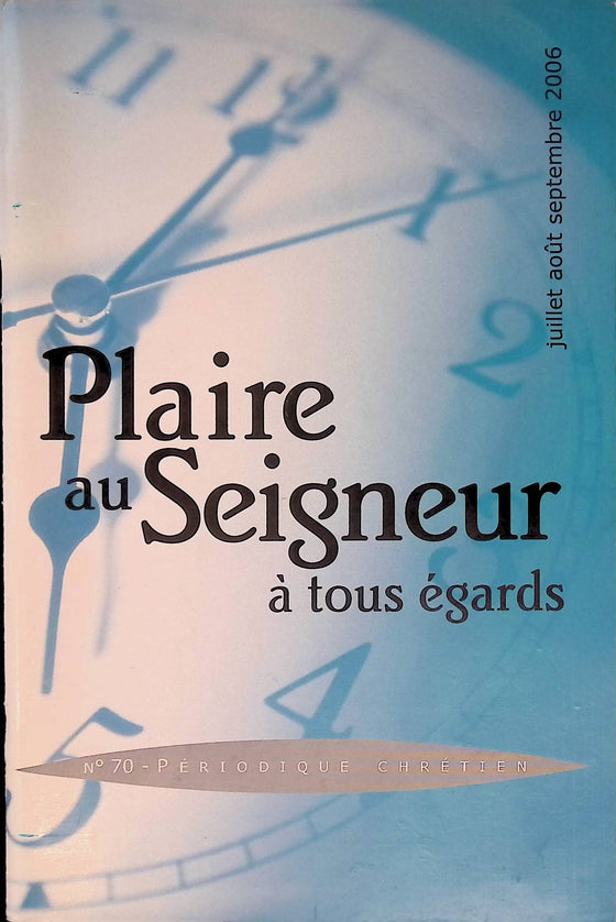 Plaire au Seigneur à tous égards - n°70 - juillet - août - septembre - 2006