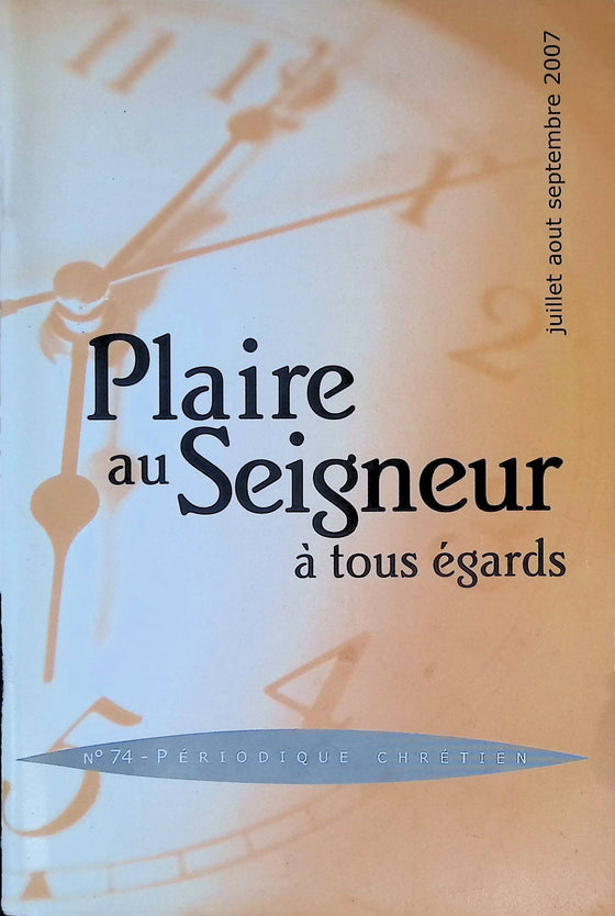 Plaire au Seigneur à tous égards - n°74 - juillet - août - septembre - 2007