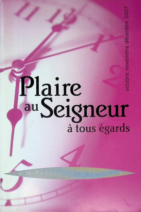 Plaire au Seigneur à tous égards - n°75 - octobre - novembre - décembre - 2007