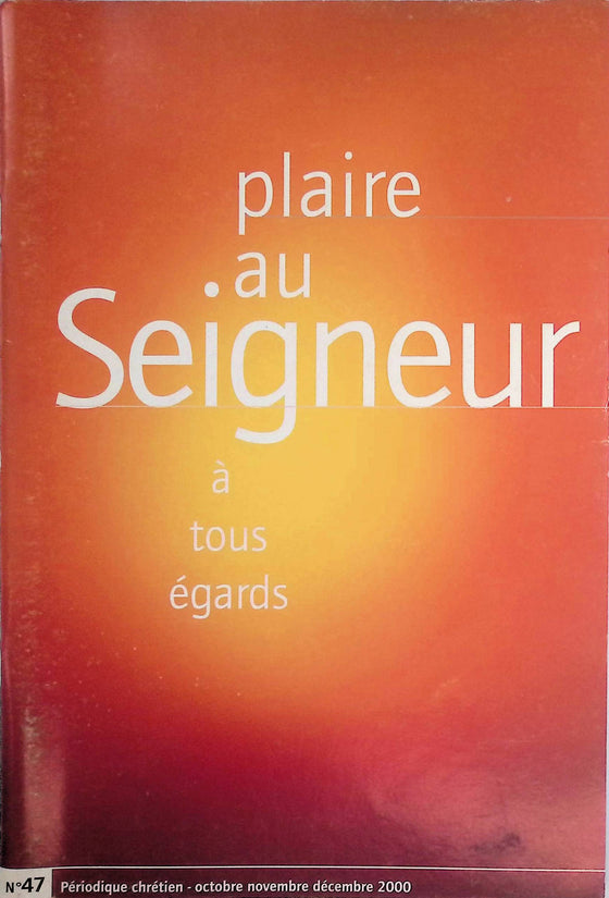 Plaire au Seigneur à tous égards - n°47 - octobre - novembre - décembre - 2000