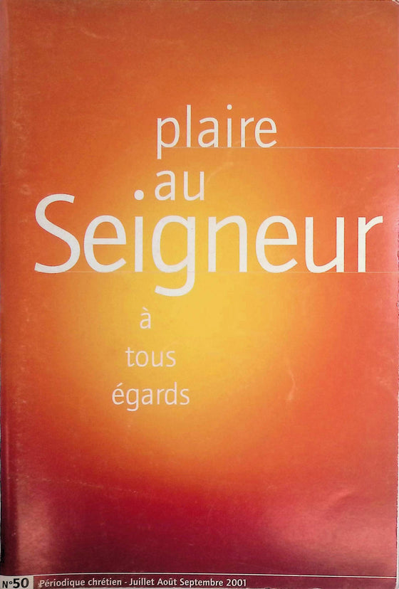 Plaire au Seigneur à tous égards - n°50 - juillet - août - septembre - 2001