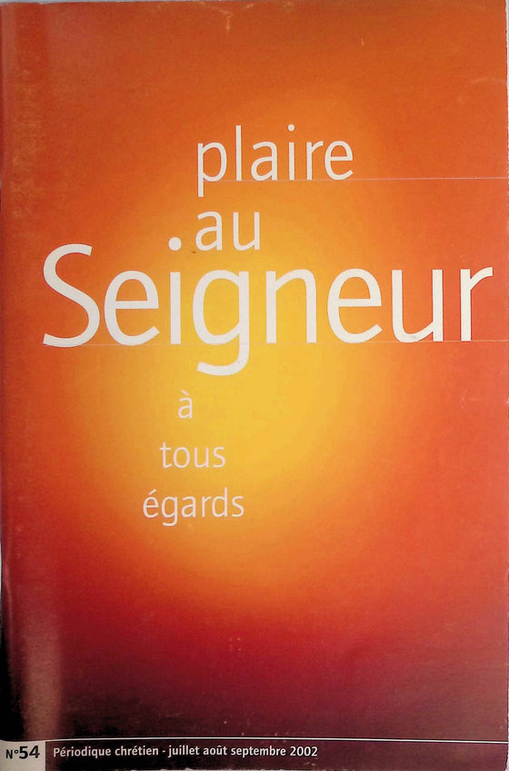 Plaire au Seigneur à tous égards - n°54 - juillet - août - septembre - 2002