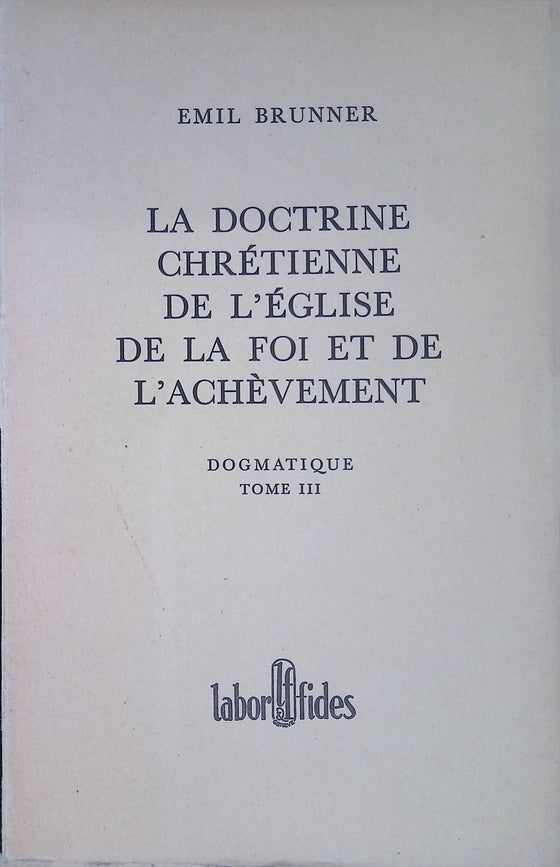La doctrine chrétienne (De l'Eglise de la foi et de l'achèvement) - Tome 3