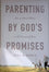 Parenting by God's Promises: How to Raise Children in the Covenant of Grace