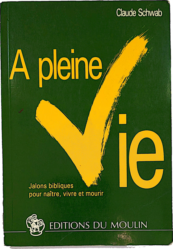 A pleine Vie : Jalons bibliques pour naître, vivre et mourir