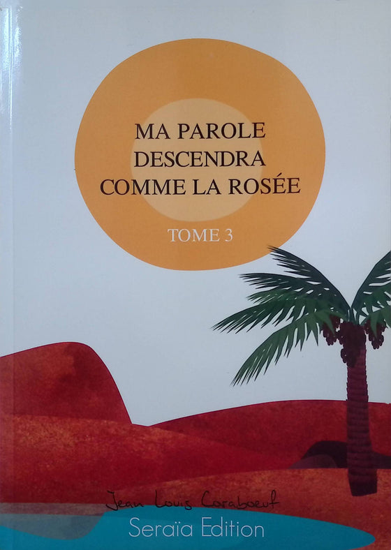 Ma parole descendra comme la rosée (Tome III)