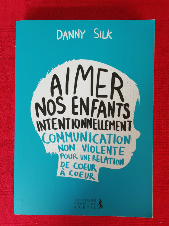 Aimer nos enfants intentionnellement - communication non violente pour une relation de coeur à coeur