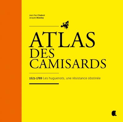 Atlas des camisards, 1521-1789 Les huguenots, une résistance obstinée