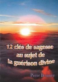 12 clés de sagesse au sujet de la guérison divine