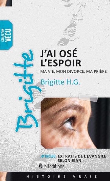Brigitte, j’ai osé l’espoir: ma vie, mon divorce, ma prière