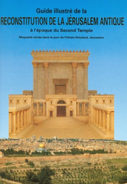 Guide illustré de la reconstitution de la Jérusalem antique à l’époque du second temple