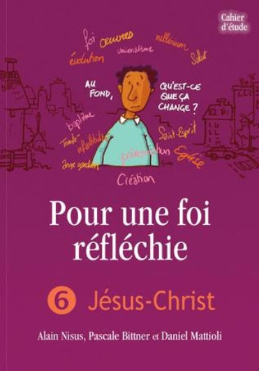 Pour une foi réfléchie 6 Jésus-Christ (cahier d’étude)