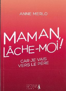 Maman lâche-moi! car je vais vers le père