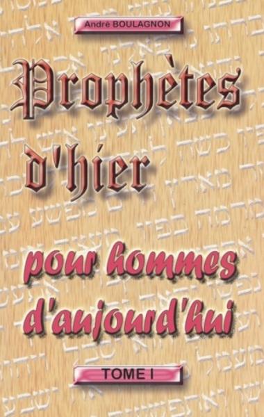 Prophètes d'hier - Pour hommes d'aujourd'hui (Tome I)