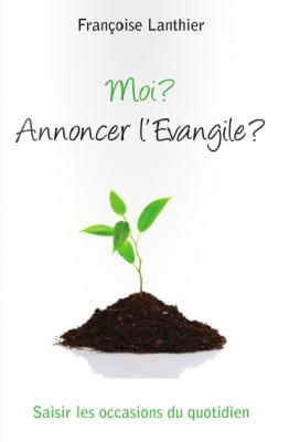 Moi ? Annoncer l’Evangile ?