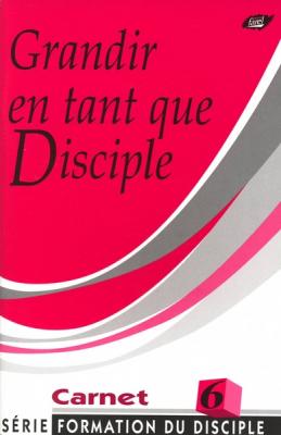 Grandir en tant que disciple (Formation du disciple vol.6)