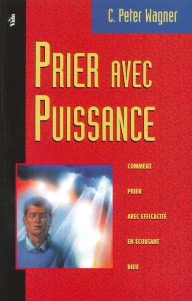 PRIER AVEC PUISSANCE : COMMENT PRIER AVEC EFFICACITE EN ECOUTANT DIEU