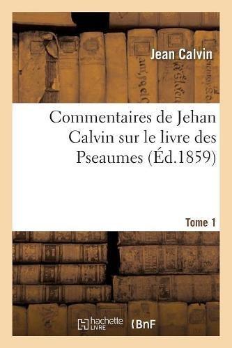 Commentaires de Jehan (Jean) Calvin sur le livre des Pseaumes (Psaumes). Tome 1