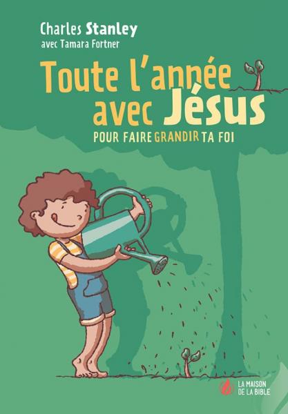 Toute l’année avec Jésus: pour faire grandir ta foi