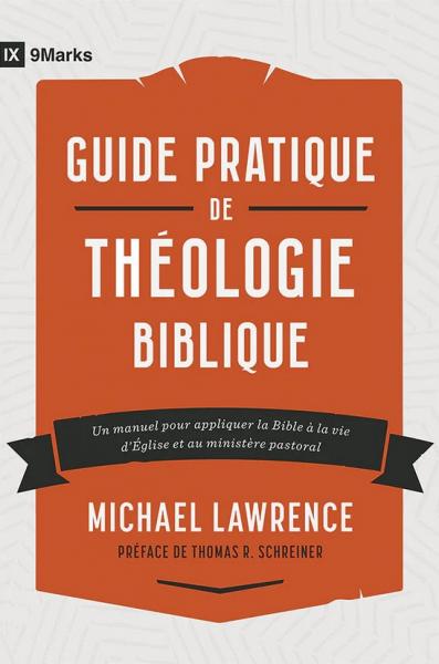 Guide pratique de théologie biblique - Un manuel pour appliquer la Bible à la vie d’Église et au ministère pastoral