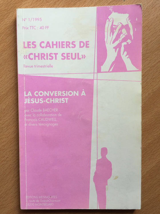 La conversion à Jésus-Christ vol.1 Les cahiers de Christ seul