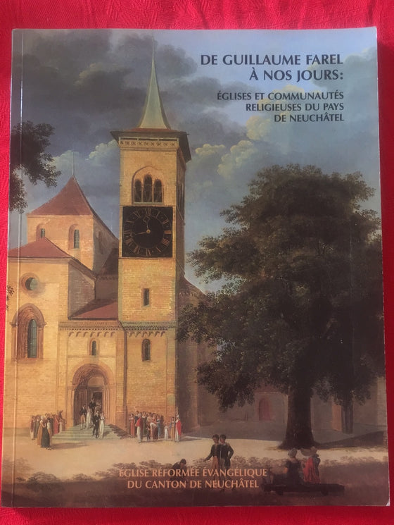 De Guillaume Farel à nos jours: églises et communautés religieuses du pays de Neuchâtel