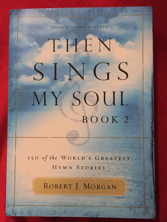 Then sings my soul: 150 of the World’s Greatest Hymn Stories (Book 2)