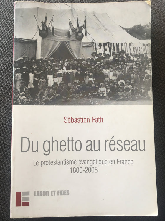 Du ghetto au réseau: le protestantisme Évangélique en France 1800-2005 (livre rare!) - ChezCarpus.com